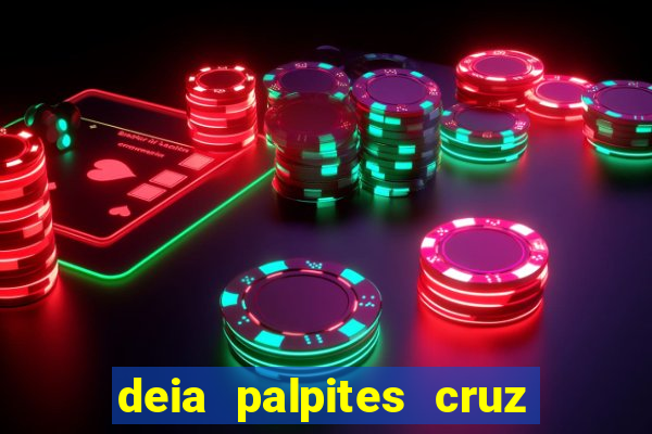 deia palpites cruz do dia